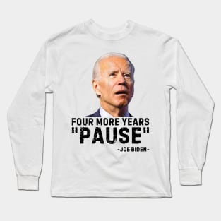 Four More Years Pause Joe Biden Funny Biden saying Long Sleeve T-Shirt